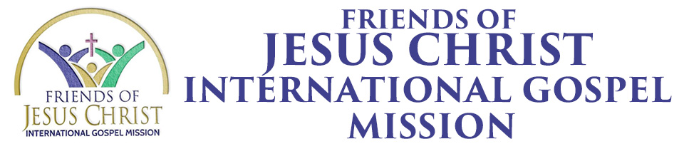 FRIENDS OF JESUS CHRIST INTERNATIONAL GOSPEL MISSION